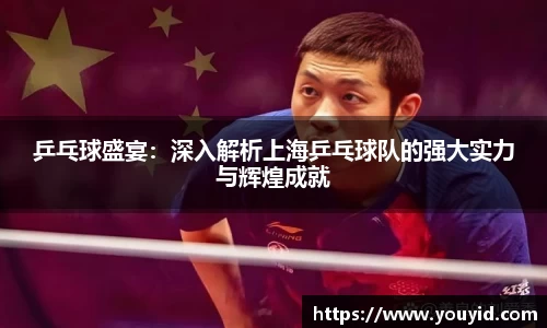 乒乓球盛宴：深入解析上海乒乓球队的强大实力与辉煌成就